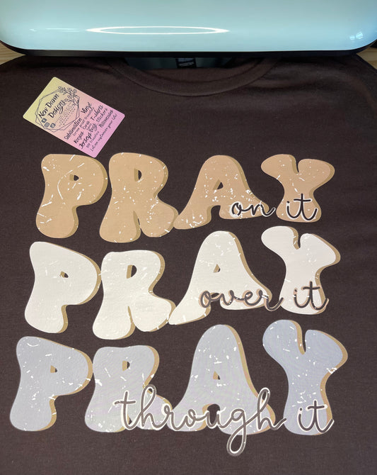 PRAY on it, PRAY over it, PRAY through it